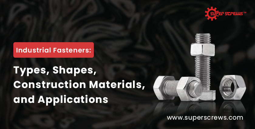 Industrial Fasteners: Types, Shapes, Construction Materials